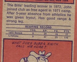 John kicked for six years with the Buffalo Bills. He sadly died of a heart attack at the age of 40 in 1987.