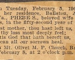 On February 5, 1901, Phebe Birch Fields passed away. She was Sheriff Fields' mother. Family members did not make it from their home town of Ballston (Arlington) and many are buried in the Mount Olivet Methodist Church cemetery or Columbia Gardens.